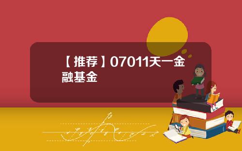 【推荐】07011天一金融基金