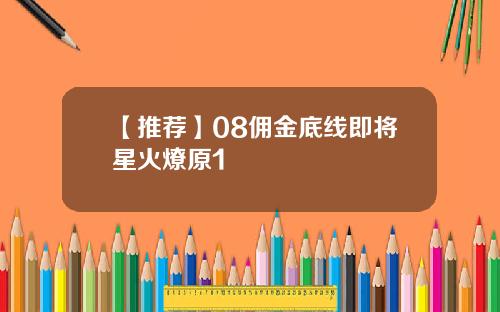 【推荐】08佣金底线即将星火燎原1