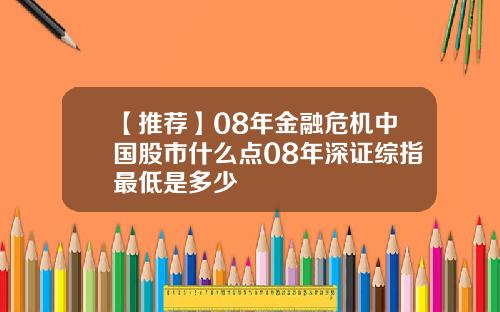 【推荐】08年金融危机中国股市什么点08年深证综指最低是多少