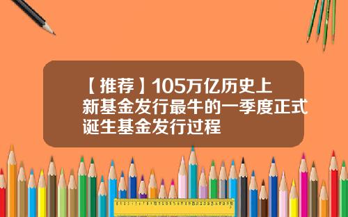 【推荐】105万亿历史上新基金发行最牛的一季度正式诞生基金发行过程