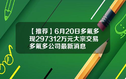 【推荐】6月20日多氟多现297312万元大宗交易多氟多公司最新消息