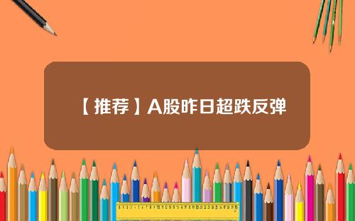 【推荐】A股昨日超跌反弹