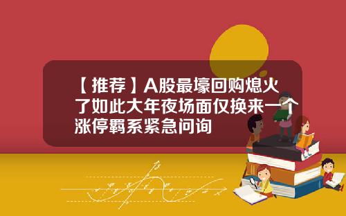 【推荐】A股最壕回购熄火了如此大年夜场面仅换来一个涨停羁系紧急问询