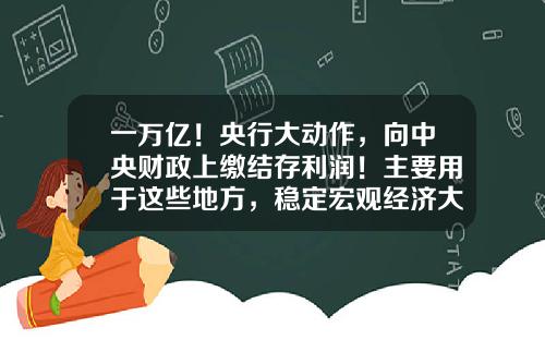一万亿！央行大动作，向中央财政上缴结存利润！主要用于这些地方，稳定宏观经济大盘-财政部上收烟草总公司收益