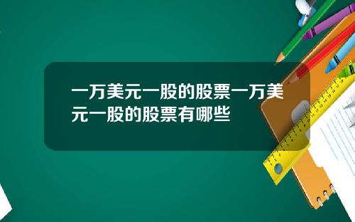 一万美元一股的股票一万美元一股的股票有哪些