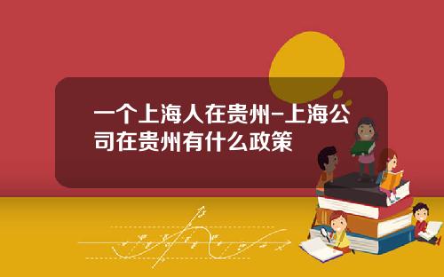一个上海人在贵州-上海公司在贵州有什么政策