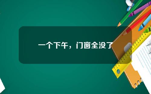 一个下午，门窗全没了