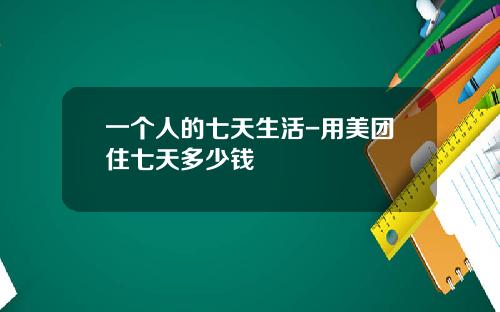 一个人的七天生活-用美团住七天多少钱