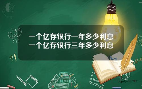 一个亿存银行一年多少利息一个亿存银行三年多少利息