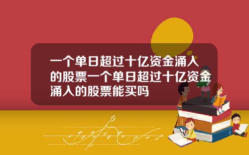 一个单日超过十亿资金涌入的股票一个单日超过十亿资金涌入的股票能买吗