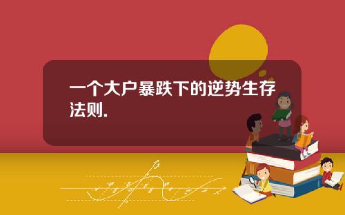 一个大户暴跌下的逆势生存法则.