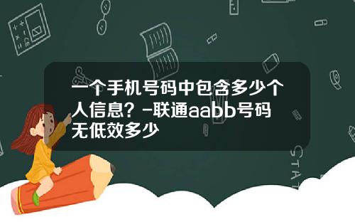 一个手机号码中包含多少个人信息？-联通aabb号码无低效多少