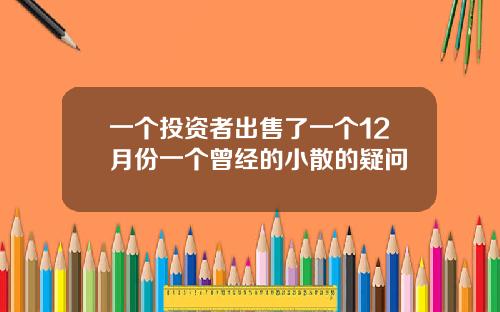 一个投资者出售了一个12月份一个曾经的小散的疑问