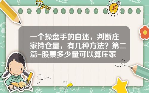 一个操盘手的自述，判断庄家持仓量，有几种方法？第二篇-股票多少量可以算庄家