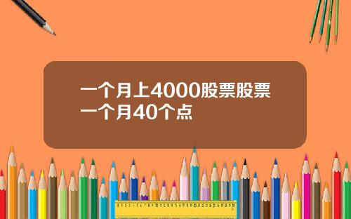 一个月上4000股票股票一个月40个点