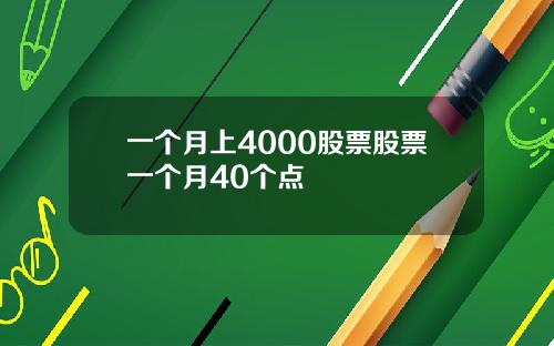 一个月上4000股票股票一个月40个点