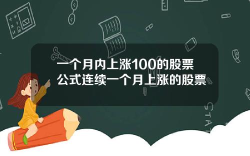 一个月内上涨100的股票公式连续一个月上涨的股票