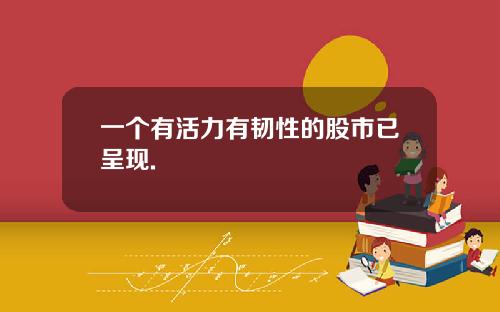 一个有活力有韧性的股市已呈现.