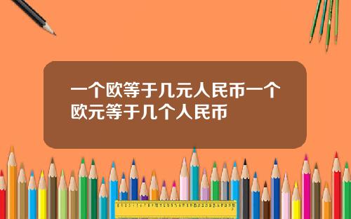 一个欧等于几元人民币一个欧元等于几个人民币