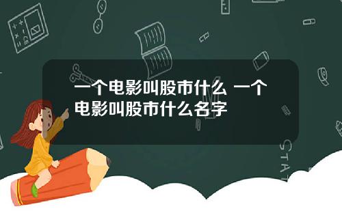一个电影叫股市什么 一个电影叫股市什么名字