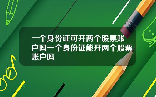 一个身份证可开两个股票账户吗一个身份证能开两个股票账户吗