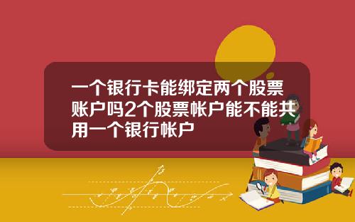 一个银行卡能绑定两个股票账户吗2个股票帐户能不能共用一个银行帐户