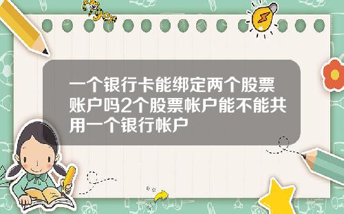 一个银行卡能绑定两个股票账户吗2个股票帐户能不能共用一个银行帐户