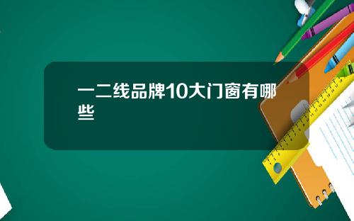 一二线品牌10大门窗有哪些