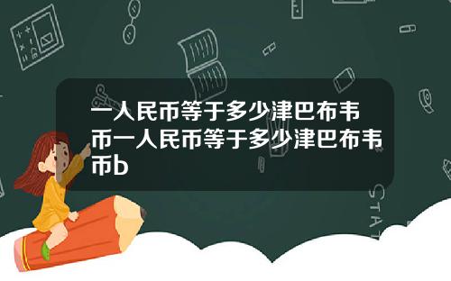 一人民币等于多少津巴布韦币一人民币等于多少津巴布韦币b