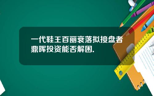 一代鞋王百丽衰落拟接盘者鼎晖投资能否解困.