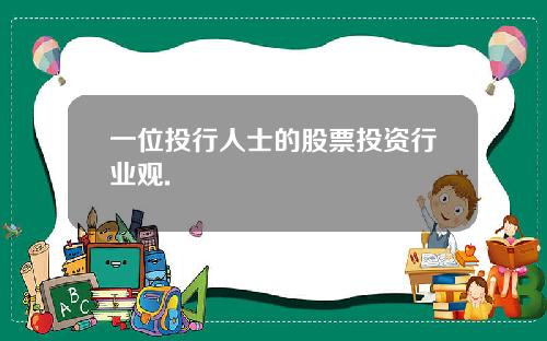 一位投行人士的股票投资行业观.