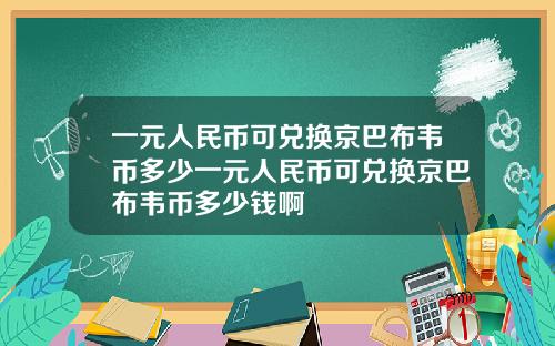 一元人民币可兑换京巴布韦币多少一元人民币可兑换京巴布韦币多少钱啊