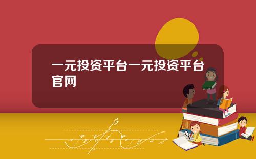 一元投资平台一元投资平台官网