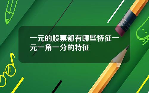 一元的股票都有哪些特征一元一角一分的特征