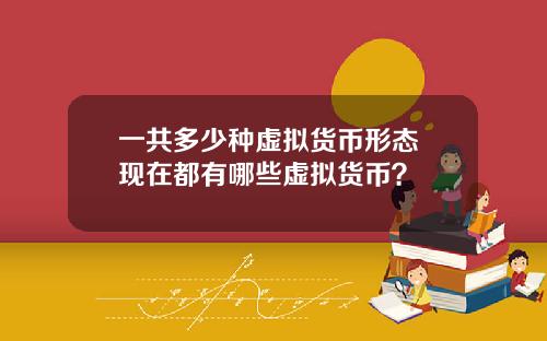一共多少种虚拟货币形态 现在都有哪些虚拟货币？