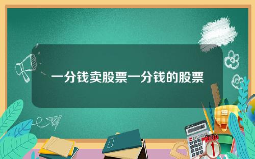 一分钱卖股票一分钱的股票