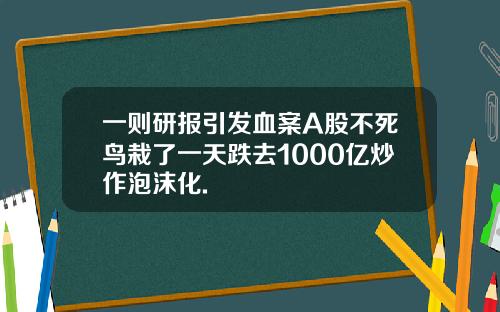 一则研报引发血案A股不死鸟栽了一天跌去1000亿炒作泡沫化.