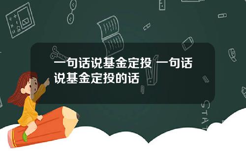 一句话说基金定投 一句话说基金定投的话