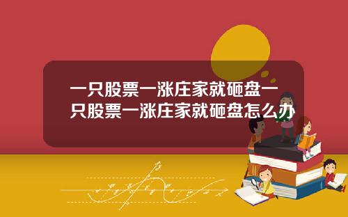 一只股票一涨庄家就砸盘一只股票一涨庄家就砸盘怎么办