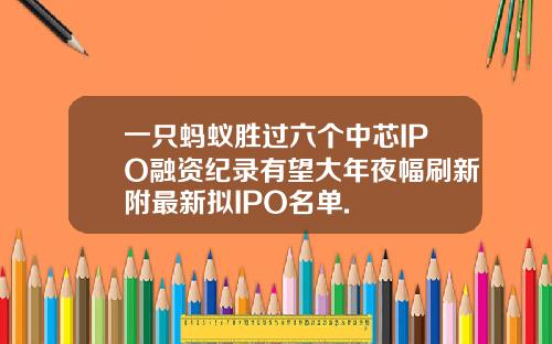 一只蚂蚁胜过六个中芯IPO融资纪录有望大年夜幅刷新附最新拟IPO名单.