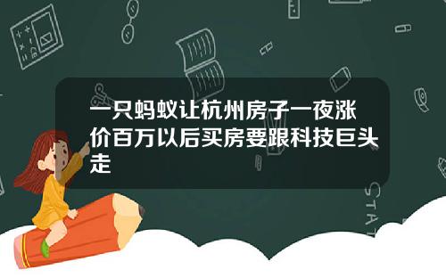一只蚂蚁让杭州房子一夜涨价百万以后买房要跟科技巨头走