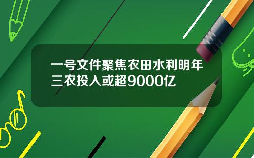一号文件聚焦农田水利明年三农投入或超9000亿
