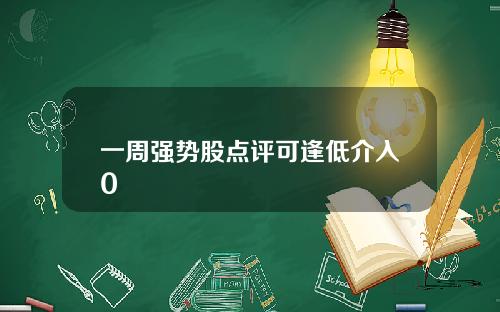 一周强势股点评可逢低介入0