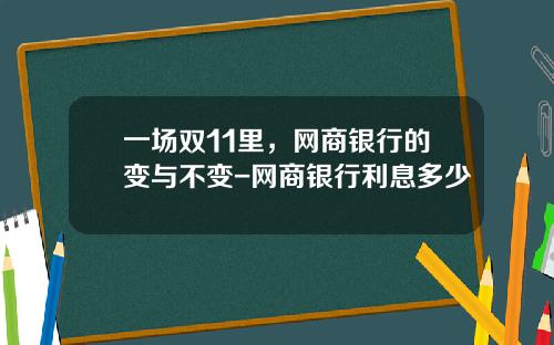 一场双11里，网商银行的变与不变-网商银行利息多少