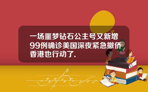 一场噩梦钻石公主号又新增99例确诊美国深夜紧急撤侨香港也行动了.