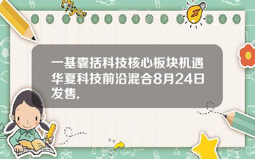 一基囊括科技核心板块机遇华夏科技前沿混合8月24日发售.
