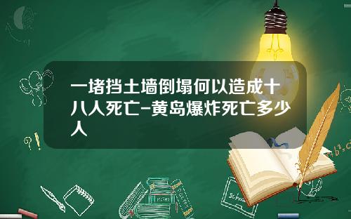 一堵挡土墙倒塌何以造成十八人死亡-黄岛爆炸死亡多少人