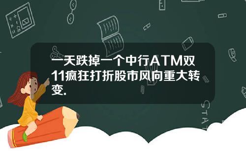 一天跌掉一个中行ATM双11疯狂打折股市风向重大转变.
