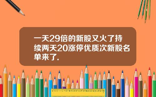 一天29倍的新股又火了持续两天20涨停优质次新股名单来了.