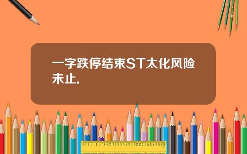 一字跌停结束ST太化风险未止.